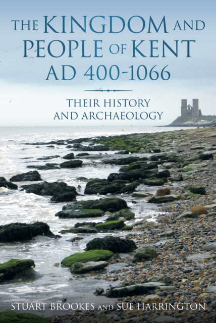 The Kingdom and People of Kent AD 400-1066 : Their History and Archaeology, Paperback / softback Book
