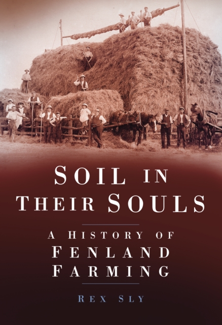 Soil in their Souls : A History of Fenland Farming, Paperback / softback Book