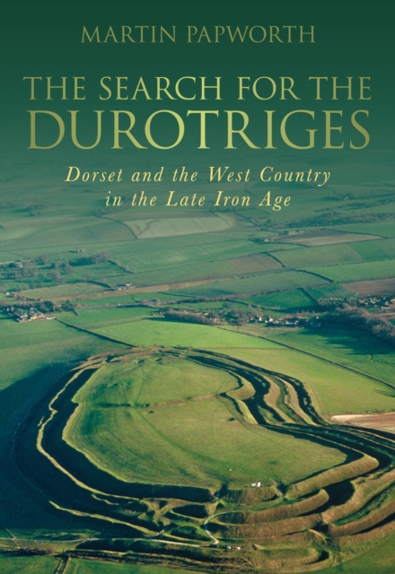The Search for the Durotriges : Dorset and the West Country in the Late Iron Age, Paperback / softback Book