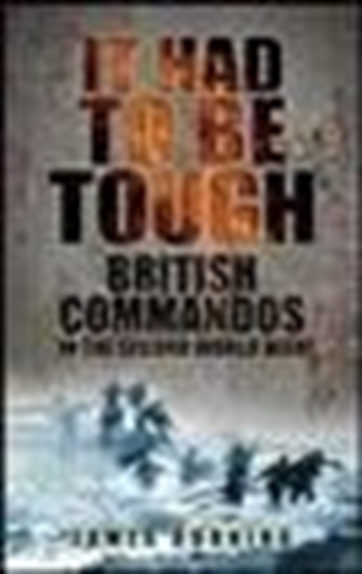 It Had to be Tough : British Commandos in the Second World War, Paperback / softback Book