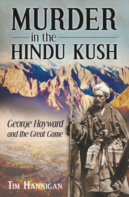 Murder in the Hindu Kush : George Hayward and the Great Game, Hardback Book