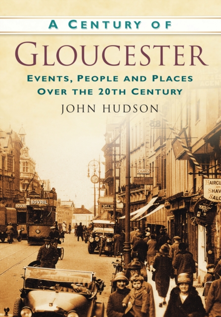 A Century of Gloucester : Events, People and Places Over the 20th Century, Paperback / softback Book