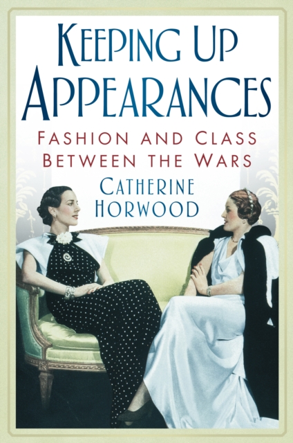 Keeping Up Appearances : Fashion and Class Between the Wars, Paperback / softback Book