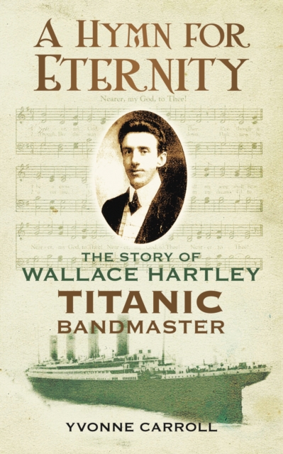 A Hymn for Eternity : The Story of Wallace Hartley, Titanic Bandmaster, Paperback / softback Book