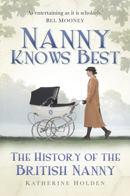 Nanny Knows Best : The History of the British Nanny, Hardback Book