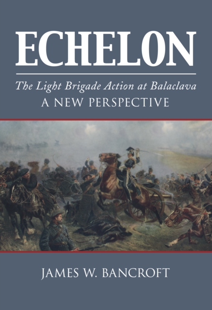Echelon : The Light Brigade Action at Balaclava - A New Perspective, Hardback Book