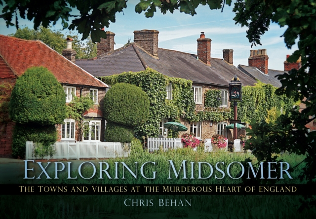 Exploring Midsomer : The Towns and Villages at the Murderous Heart of England, Paperback / softback Book