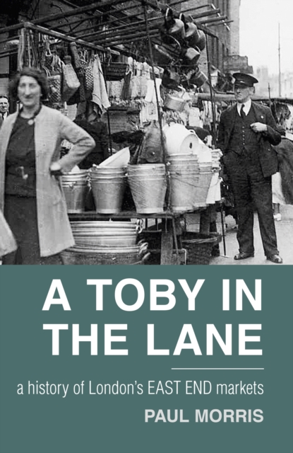 A Toby in the Lane : A History of London's East End Markets, Paperback / softback Book