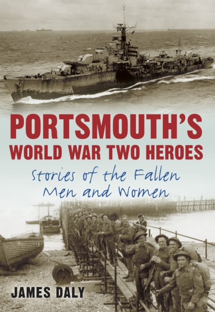 Portsmouth's World War Two Heroes : Stories of the Fallen Men and Women, Paperback / softback Book