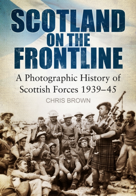 Scotland on the Frontline : A Photo History of Scottish Forces 1939-45, Paperback / softback Book