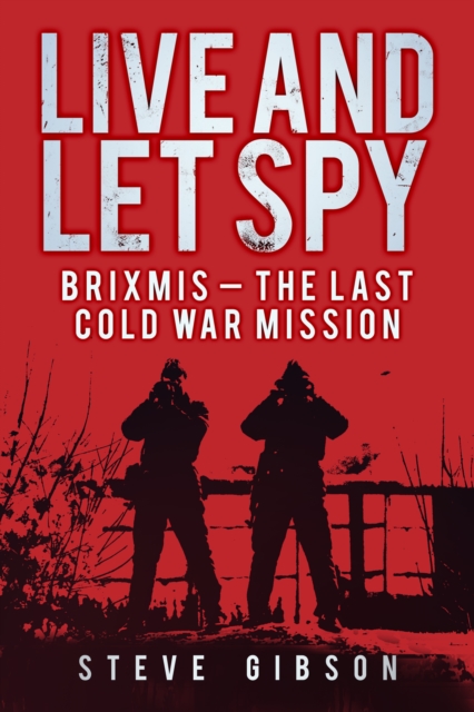 Live and Let Spy : BRIXMIS: The Last Cold War Mission, Paperback Book