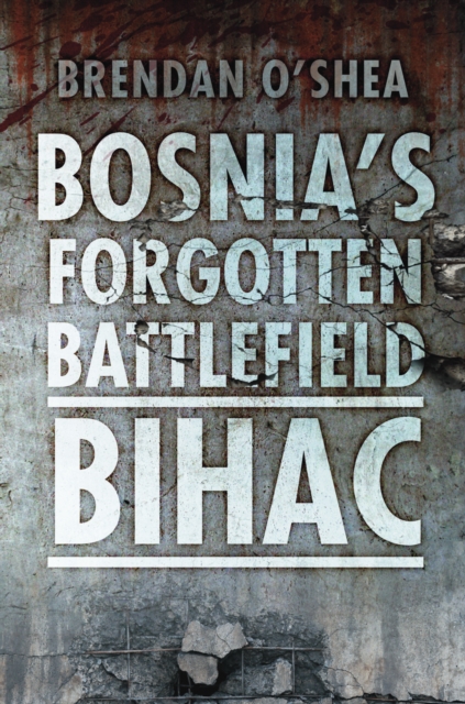 Bosnia's Forgotten Battlefield: Bihac, Paperback / softback Book