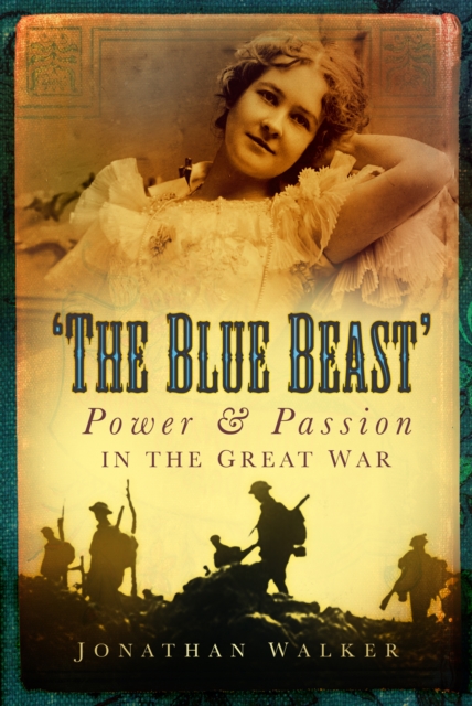 The Blue Beast : Power and Passion in the Great War, Hardback Book