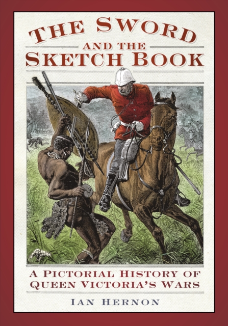 The Sword and the Sketch Book : A Pictorial History of Queen Victoria's Wars, Paperback / softback Book
