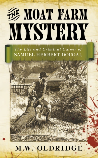 The Moat Farm Mystery : The Life and Criminal Career of Samuel Herbert Dougal, Paperback / softback Book