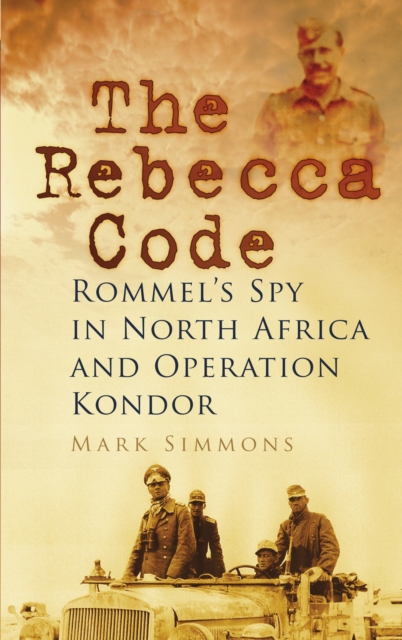 The Rebecca Code : Rommel's Spy in North Africa and Operation Kondor, Paperback / softback Book