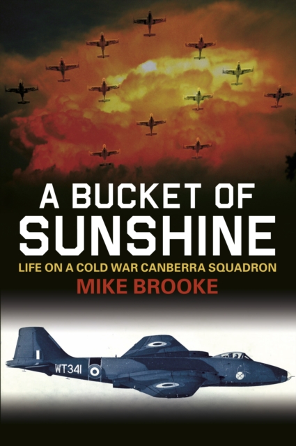A Bucket of Sunshine : Life on a Cold War Canberra Squadron, Paperback / softback Book
