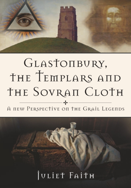 Glastonbury, the Templars and the Sovran Cloth : A New Perspective on the Grail Legends, Paperback / softback Book