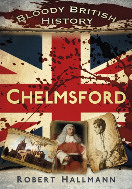 Bloody British History: Chelmsford, Paperback / softback Book