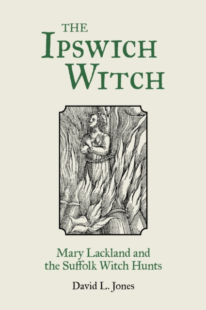 The Ipswich Witch : Mary Lackland and the Suffolk Witch Hunts, Paperback / softback Book