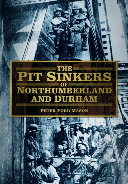 The Pit Sinkers of Northumberland and Durham, Paperback / softback Book