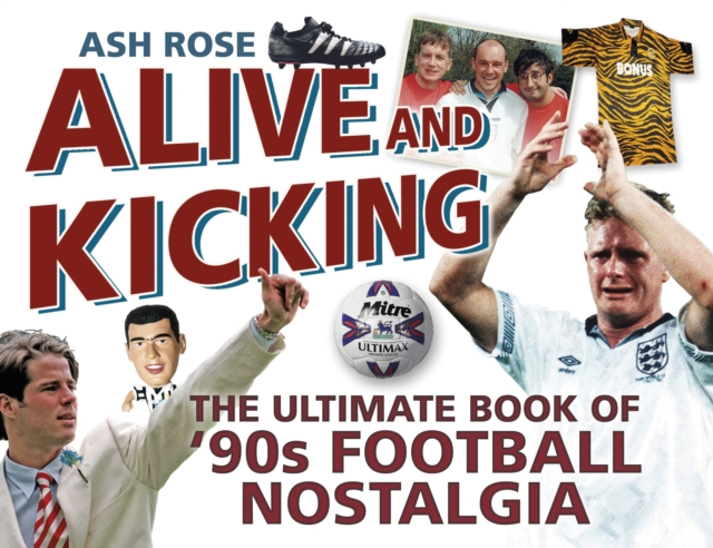 Alive and Kicking : The Ultimate Book of '90s Football Nostalgia, Paperback / softback Book
