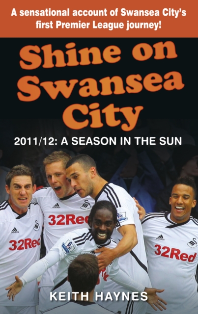 Shine On Swansea City : 2011/12 A Season in the Sun, Paperback / softback Book