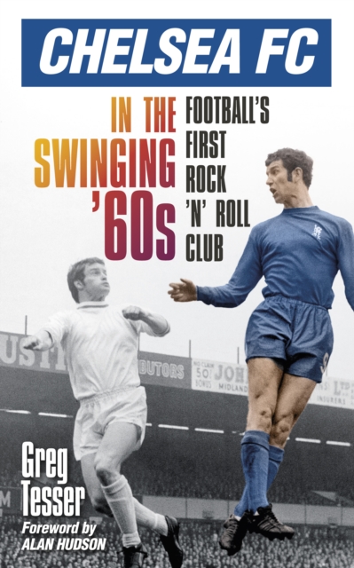 Chelsea FC in the Swinging '60s : Football's First Rock 'n' Roll Club, Paperback / softback Book