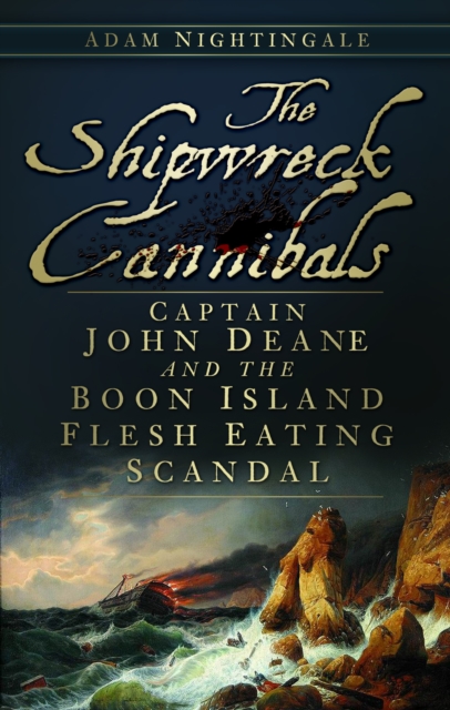 The Shipwreck Cannibals : Captain John Deane and the Boon Island Fleshing Eating Scandal, Paperback / softback Book