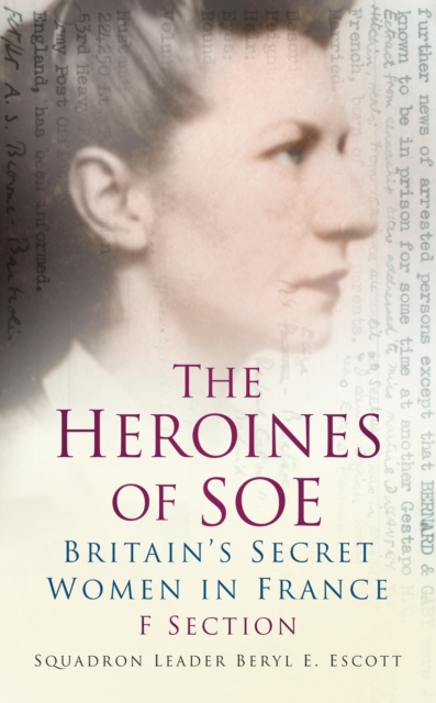 The Heroines of SOE : Britain's Secret Women in France: F Section, Paperback / softback Book