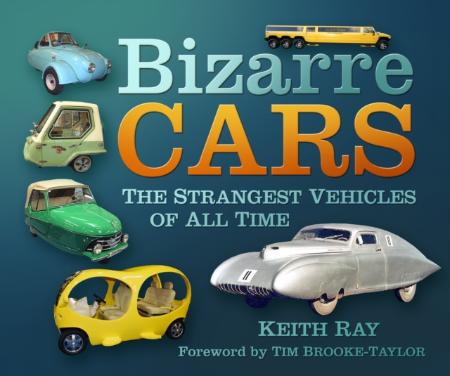 Bizarre Cars : The Strangest Vehicles of All Time, Paperback / softback Book