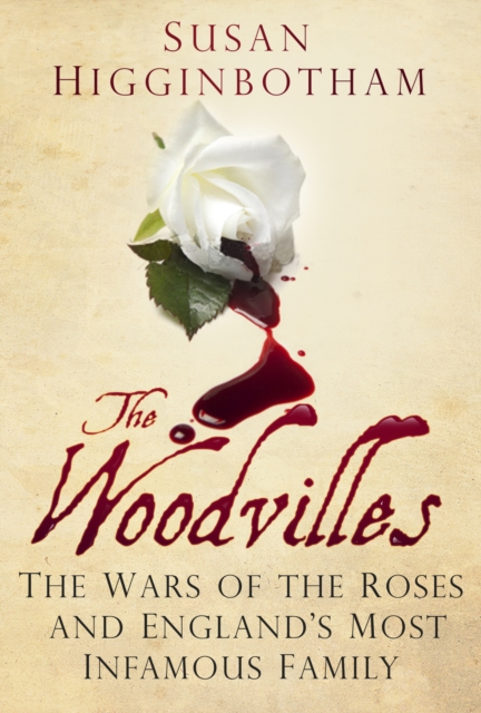 The Woodvilles : The Wars of the Roses and England's Most Infamous Family, Hardback Book