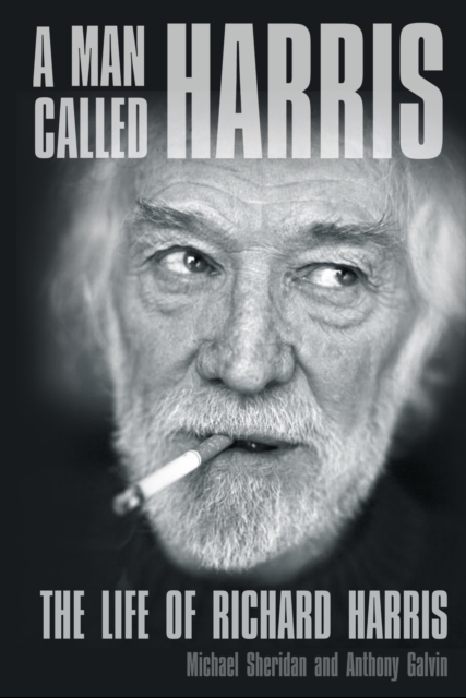 A Man Called Harris : The Life of Richard Harris, Hardback Book
