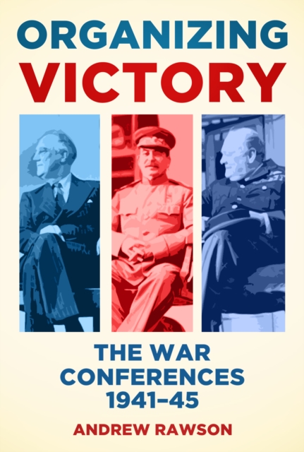 Organizing Victory : The War Conferences 1941-45, Paperback / softback Book