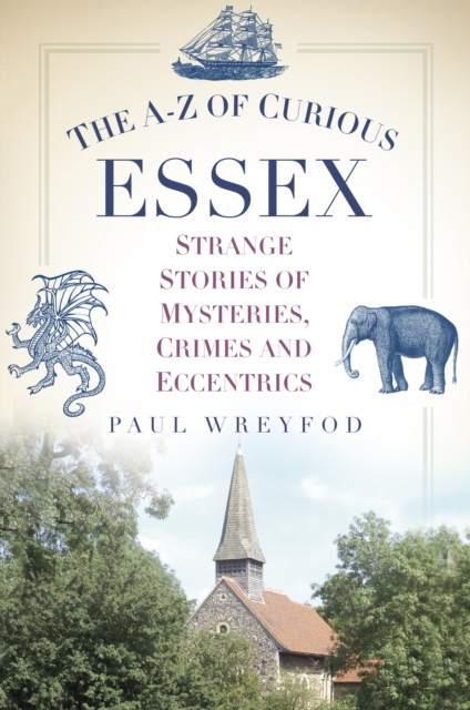 The A-Z of Curious Essex : Strange Stories of Mysteries, Crimes and Eccentrics, Paperback / softback Book
