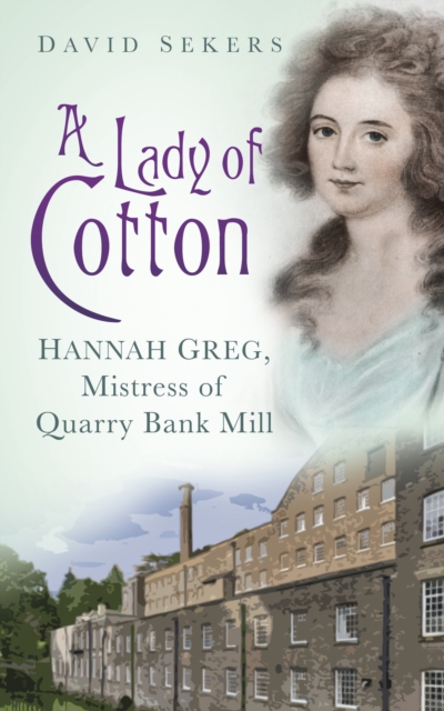 A Lady of Cotton : Hannah Greg, Mistress of Quarry Bank Mill, Paperback / softback Book