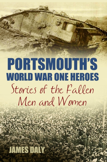 Portsmouth's World War One Heroes : Stories of the Fallen Men and Women, Paperback / softback Book