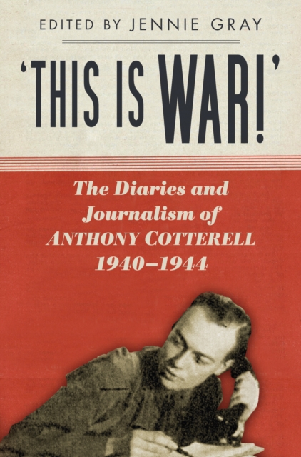 'This is WAR!' : The Diaries and Journalism of Anthony Cotterell 1940-1944, Paperback / softback Book