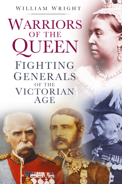 Warriors of the Queen : Fighting Generals of the Victorian Age, Hardback Book