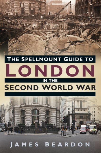 The Spellmount Guide to London in the Second World War, Paperback / softback Book