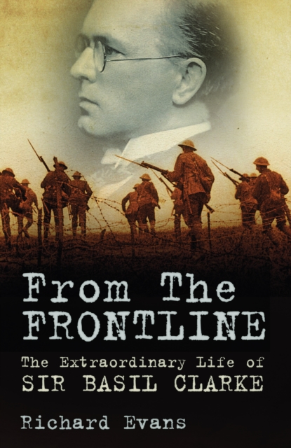 From the Frontline : The Extraordinary Life of Sir Basil Clarke, Hardback Book