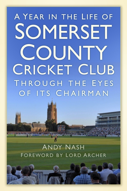 A Year in the Life of Somerset County Cricket Club : Through the Eyes of its Chairman, Hardback Book