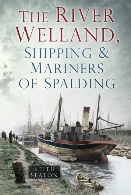 The River Welland, Shipping and Mariners of Spalding, Paperback / softback Book