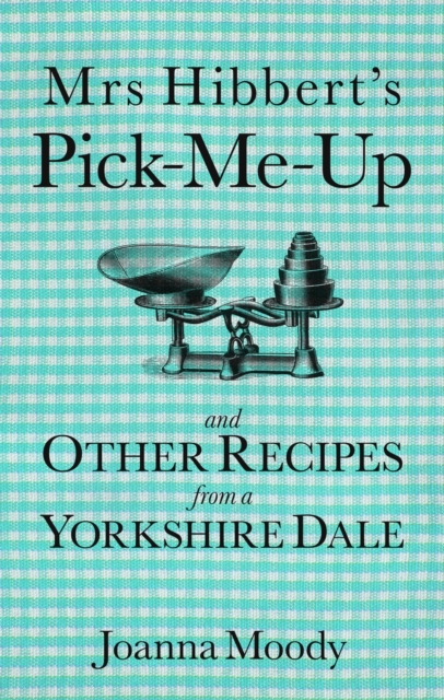 Mrs Hibbert's Pick-Me-Up and Other Recipes from a Yorkshire Dale, EPUB eBook