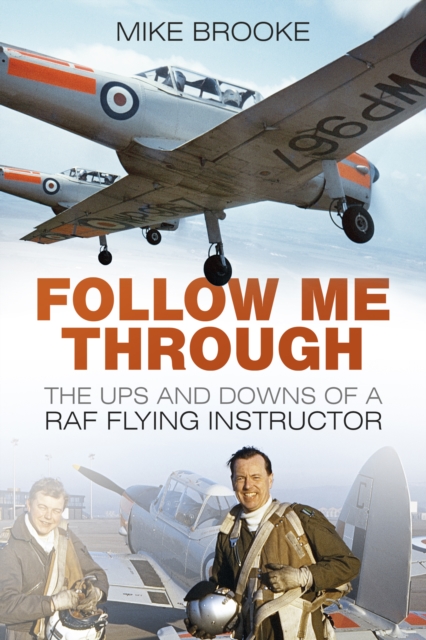 Follow Me Through : The Ups and Downs of a RAF Flying Instructor, Paperback / softback Book