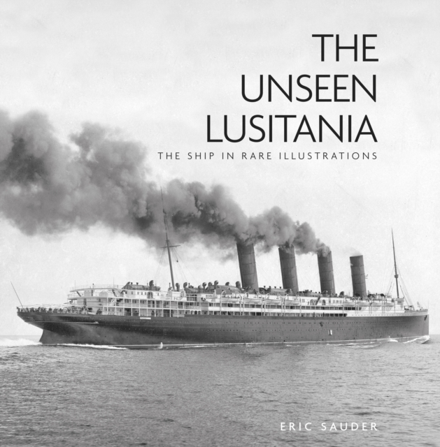 The Unseen Lusitania : The Ship in Rare Illustrations, Hardback Book