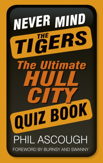 Never Mind the Tigers : The Ultimate Hull City Quiz Book, Paperback / softback Book