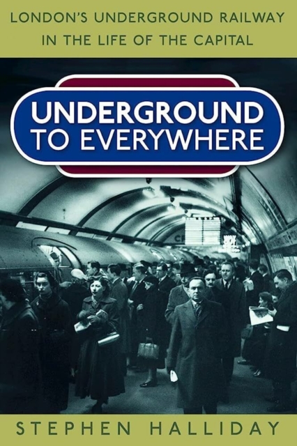 Underground to Everywhere : London's Underground Railway in the Life of the Capital, Paperback / softback Book