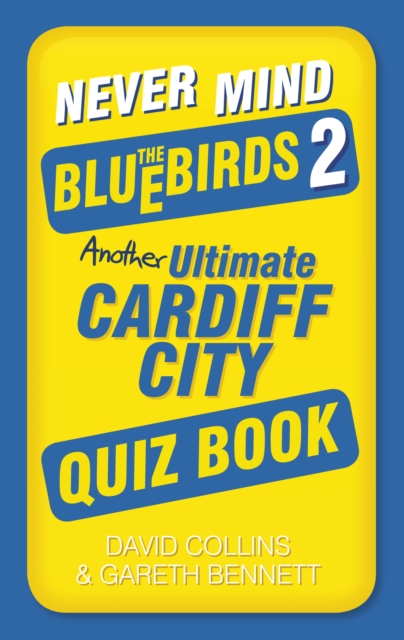 Never Mind the Bluebirds 2 : Another Ultimate Cardiff City Quiz Book, EPUB eBook