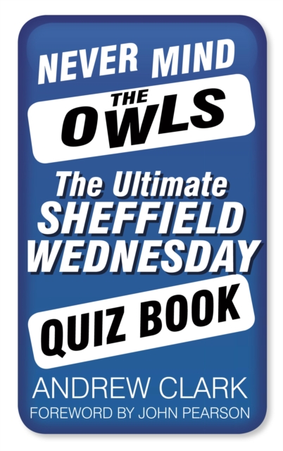 Never Mind the Owls : The Ultimate Sheffield Wednesday Quiz Book, EPUB eBook
